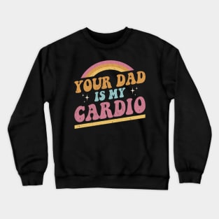 Your Dad Is My Cardio Vintage Rainbow Crewneck Sweatshirt